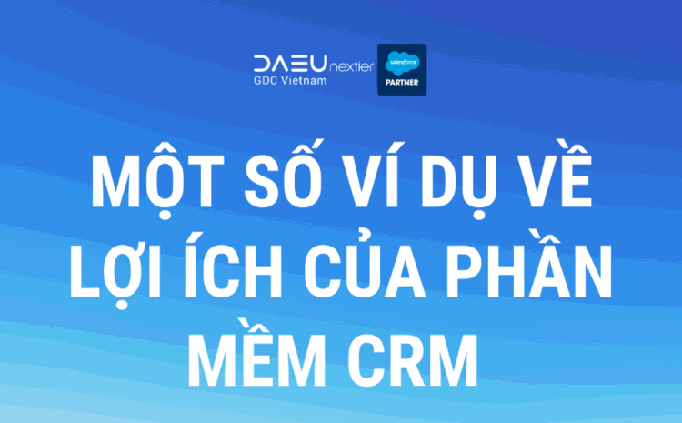  Ví dụ về lợi ích của phần mềm CRM